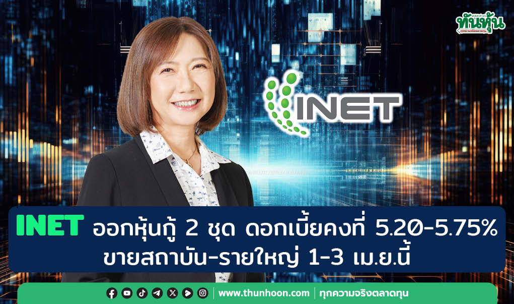 INET ออกหุ้นกู้ 2 ชุด ดอกเบี้ยคงที่ 5.20-5.75%  ขายสถาบัน-รายใหญ่ 1-3 เม.ย.นี้